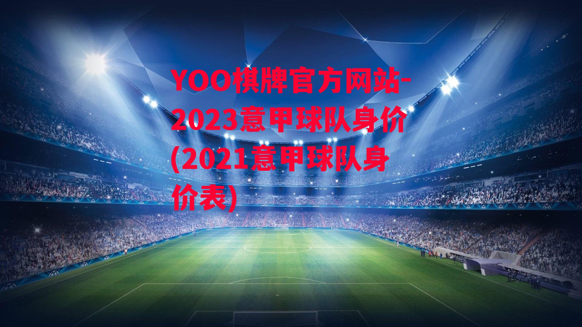 YOO棋牌官方网站-2023意甲球队身价(2021意甲球队身价表)